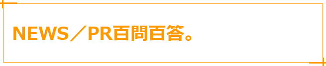 NEWS／PR百問百答。